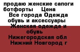 продаю женские сапоги-ботфорты. › Цена ­ 2 300 - Все города Одежда, обувь и аксессуары » Женская одежда и обувь   . Нижегородская обл.,Нижний Новгород г.